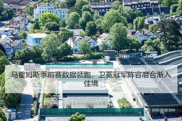 马霍姆斯季前赛数据领跑，卫冕冠军阵容磨合渐入佳境